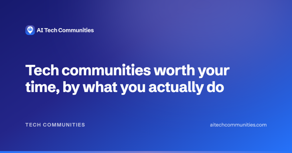 Tech communities worth your time, by what you actually do